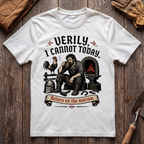 Verily I Cannot Today T-Shirt