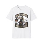 Build More Manage Less T-Shirt